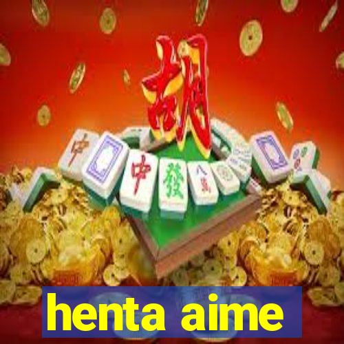 henta aime